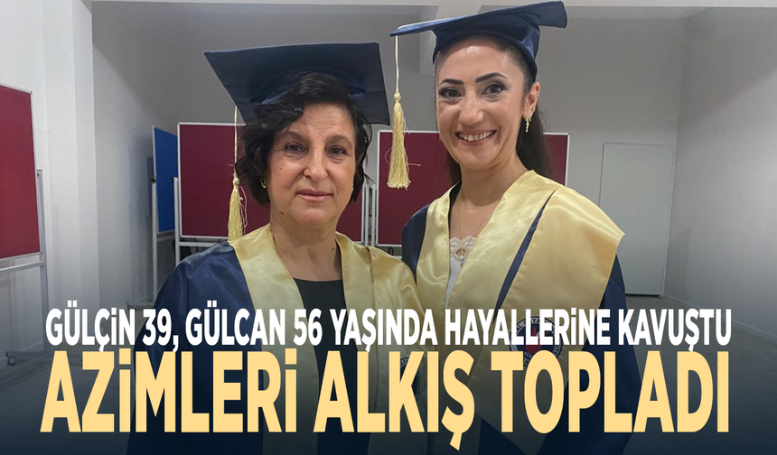 Gülçin 39, Gülcan 56 yaşında hayallerine kavuştu: Azimleri alkış topladı