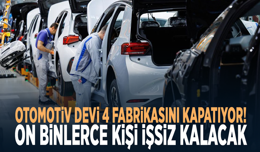 Otomotiv devi 4 fabrikasını kapatıyor! On binlerce kişi işsiz kalacak