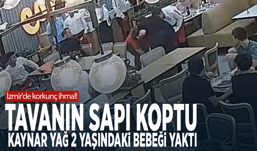 İzmir'de korkunç ihmal! Tavanın sapı koptu, kaynar yağ 2 yaşındaki bebeği yaktı