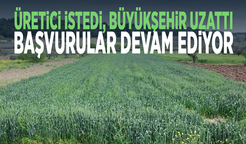 Üretici istedi, Büyükşehir uzattı! Başvurular devam ediyor