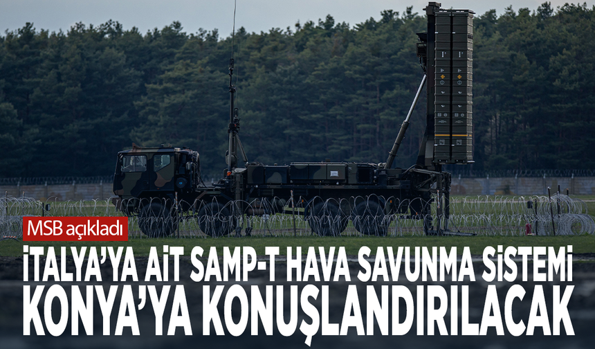 MSB açıkladı... İtalya’ya ait SAMP-T hava savunma sistemi Konya’ya konuşlandırılacak