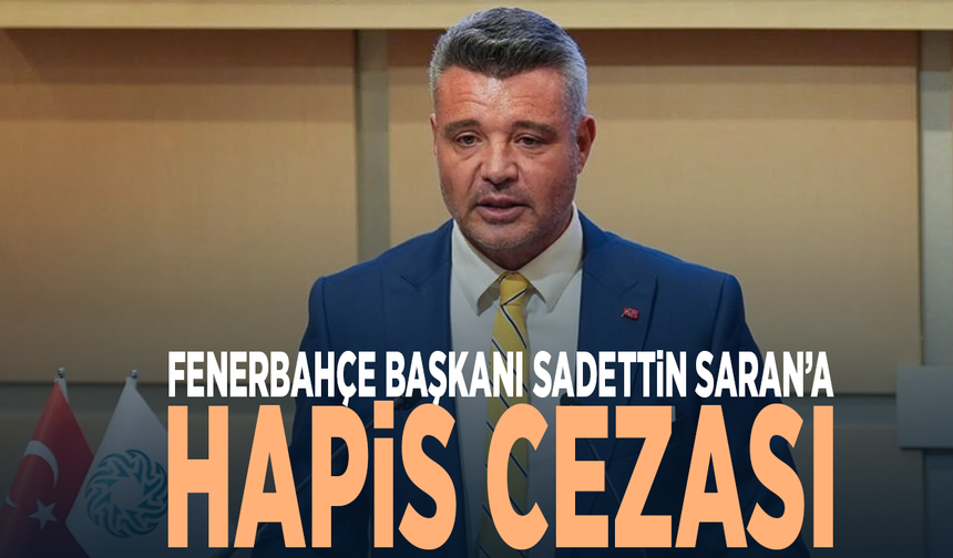 Fenerbahçe Başkanı Sadettin Saran’a hapis cezası