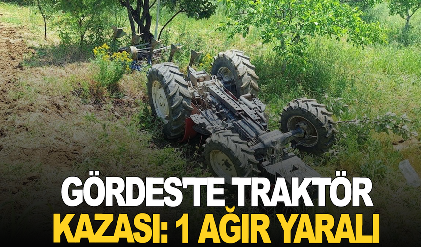 Gördes'te traktör kazası: 1 ağır yaralı