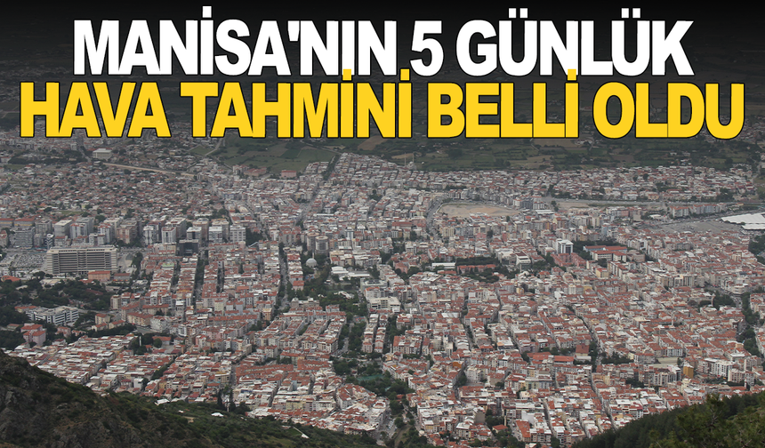 Manisa'da yeni haftada hava nasıl olacak?
