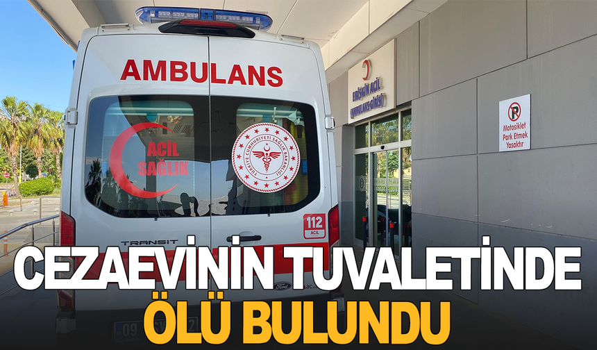 Cezaevinin tuvaletinde ölü bulundu