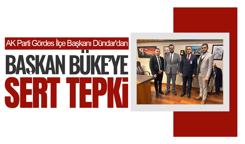 AK Parti Gördes İlçe Başkanı Dündar'dan Başkan Büke'ye sert tepki