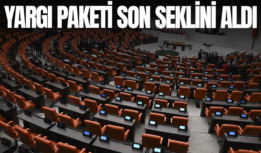 Yargı paketi son şeklini aldı: Kritik düzenleme metinden çıkarıldı