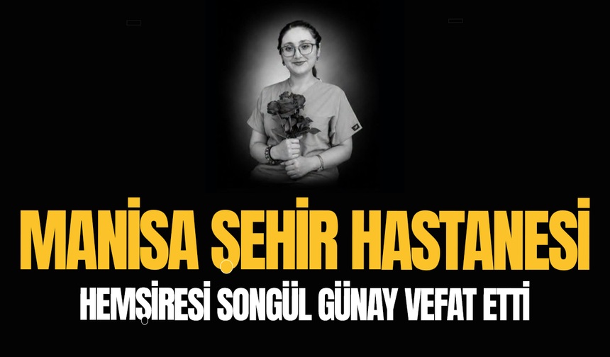 Manisa Şehir Hastanesi hemşiresi Songül Günay vefat etti