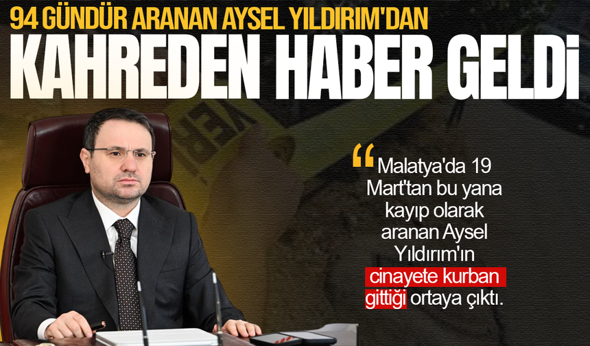 Bakan Gürlek duyurdu: 94 gündür aranan Aysel Yıldırım'dan kahreden haber geldi