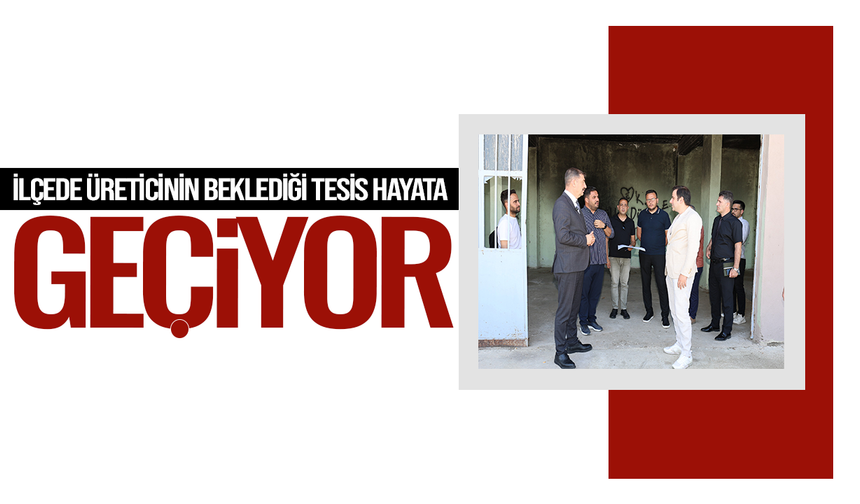 İlçede Üreticinin Beklediği Tesis Hayata Geçiyor