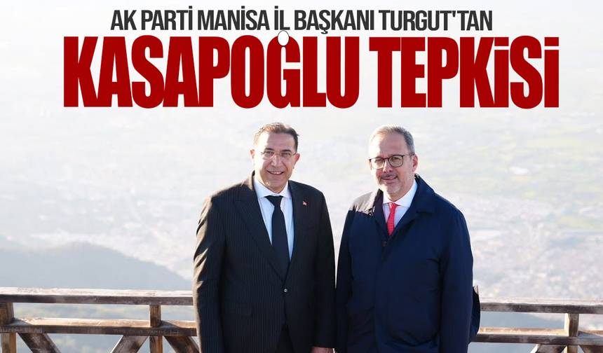 AK Parti Manisa İl Başkanı Turgut'tan Kasapoğlu tepkisi