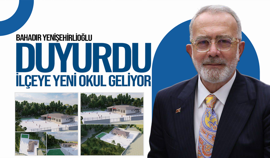 Bahadır Yenişehirlioğlu duyurdu: İlçeye yeni okul geliyor