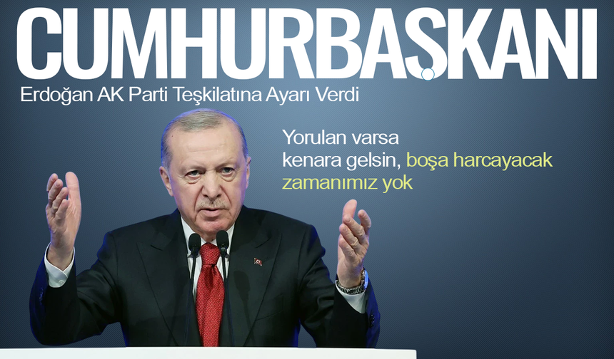 Cumhurbaşkanı Erdoğan AK Parti Teşkilatını uyardı