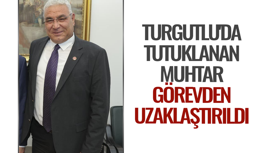 Turgutlu'da tutuklanan muhtar görevden uzaklaştırıldı