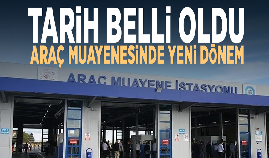 Tarih belli oldu...  Araç muayenesinde yeni dönem