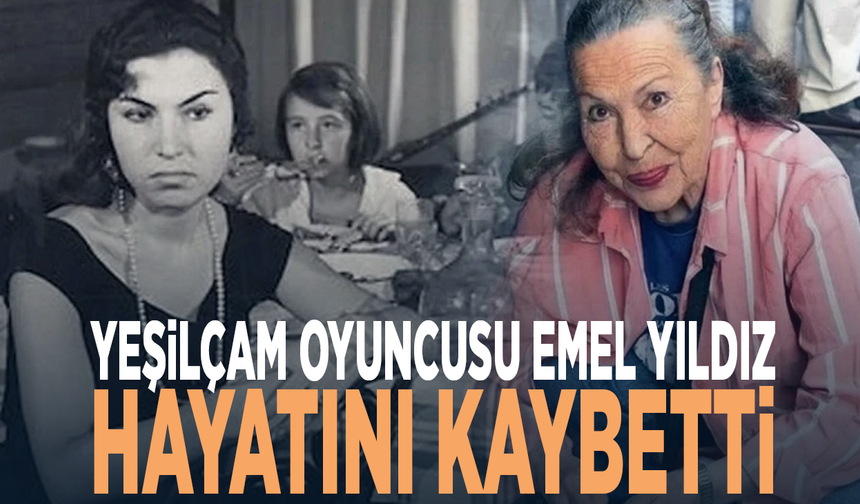 Yeşilçam oyuncusu Emel Yıldız hayatını kaybetti