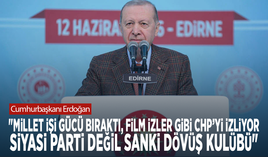 Cumhurbaşkanı Erdoğan: "Millet işi gücü bıraktı, film izler gibi CHP’yi izliyor. Siyasi parti değil sanki dövüş kulübü"