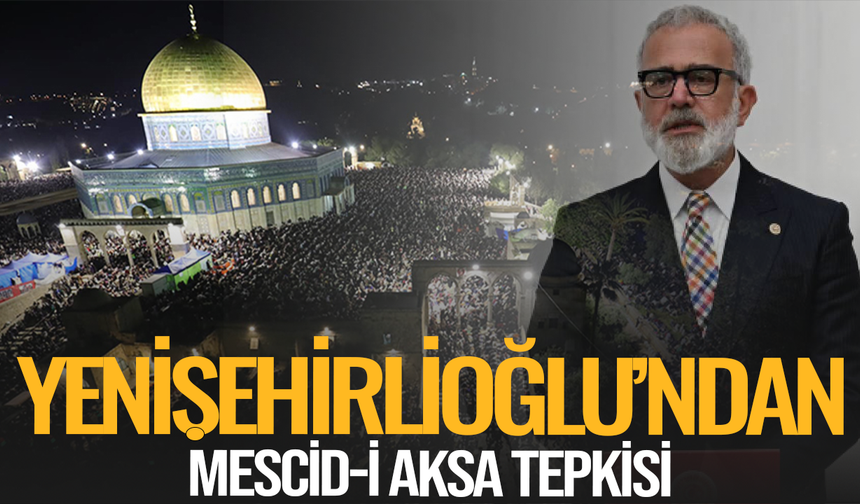 Yenişehirlioğlu’ndan Mescid-i Aksa tepkisi