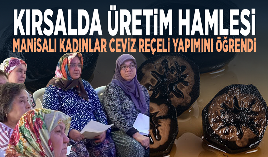 Kırsalda üretim hamlesi.. Manisalı kadınlar ceviz reçeli yapımını öğrendi