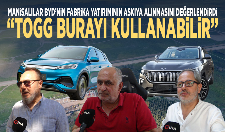 Manisalılar BYD’nin fabrika yatırımının askıya alınmasını değerlendirdi: “TOGG burayı kullanabilir”