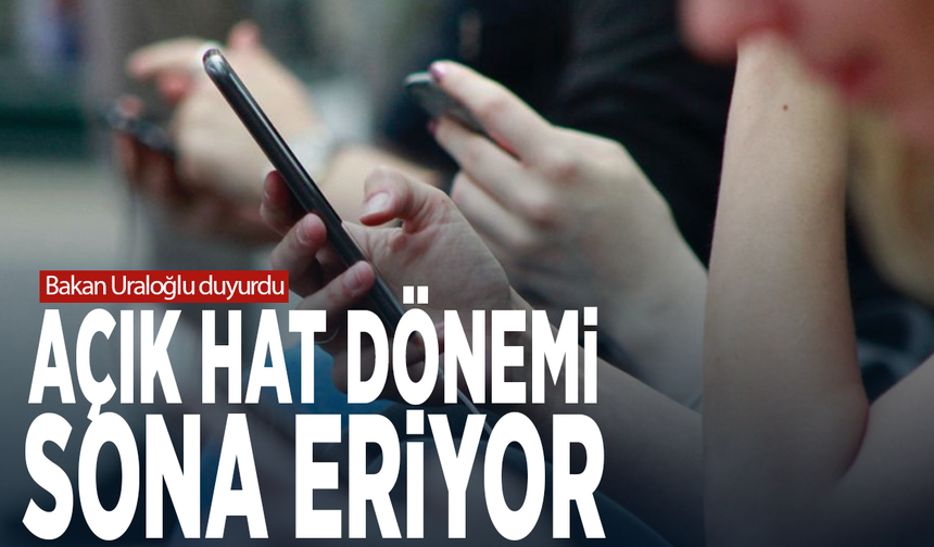 Bakan Uraloğlu duyurdu... Açık hat dönemi sona eriyor