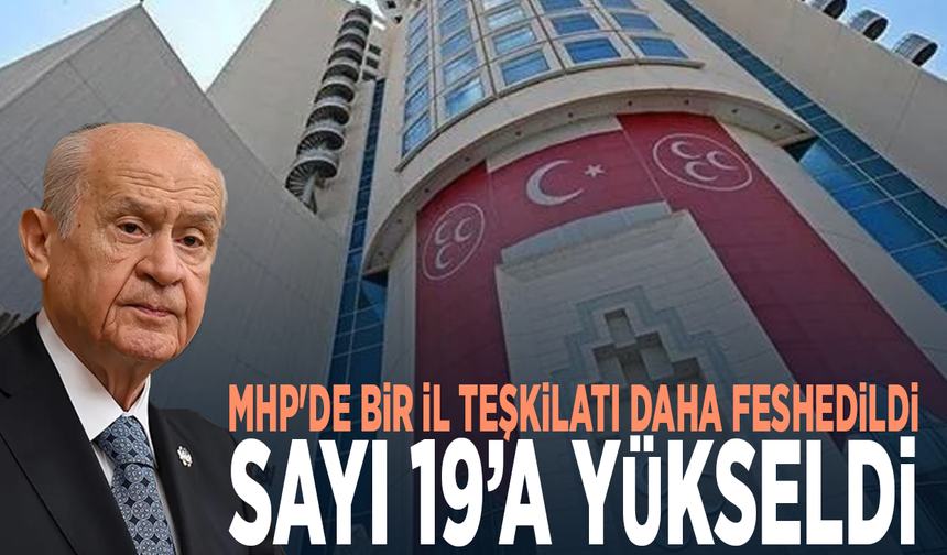 MHP'de bir il teşkilatı daha feshedildi... Sayı 19’a yükseldi