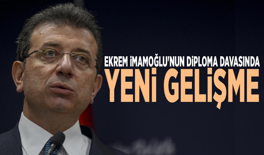 Ekrem İmamoğlu'nun diploma davasında yeni gelişme