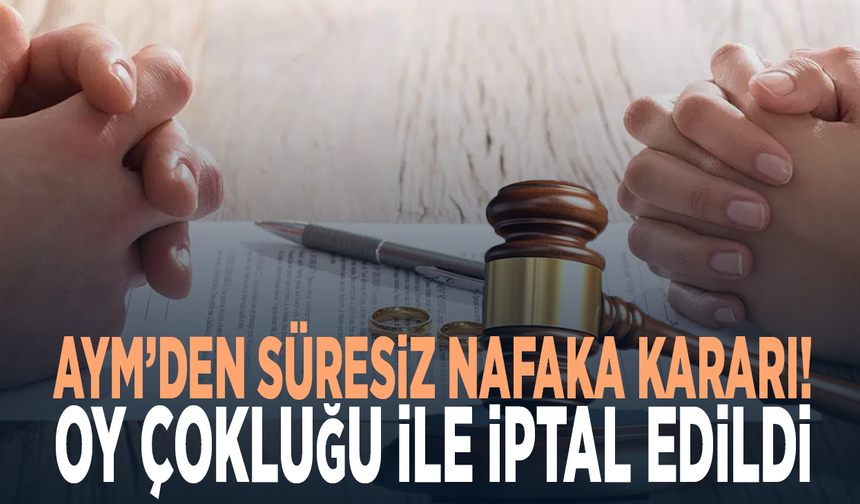 AYM’den süresiz nafaka kararı! Oy çokluğu ile iptal edildi