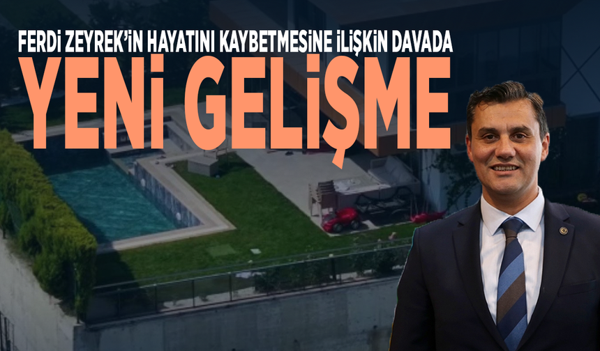 Ferdi Zeyrek’in hayatını kaybetmesine ilişkin davada yeni gelişme