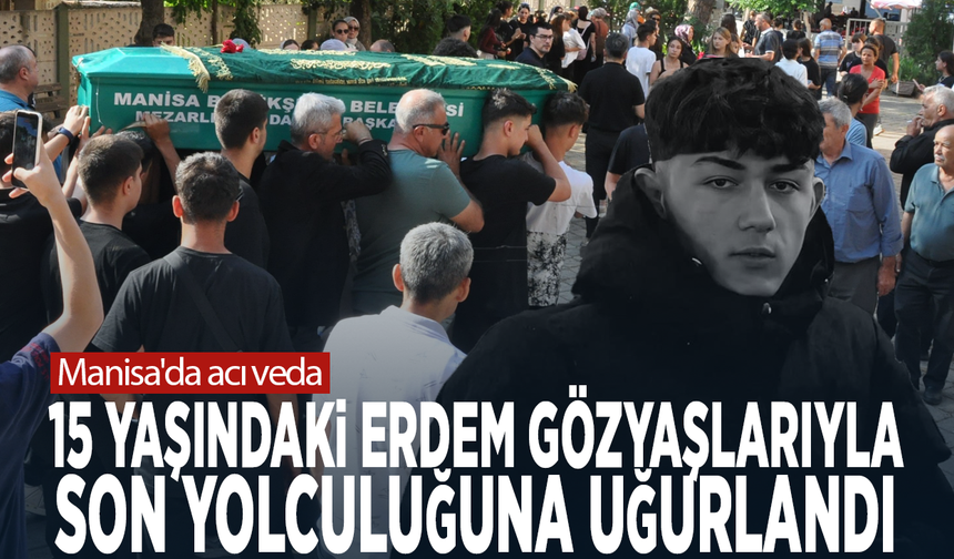 Manisa'da acı veda... 15 yaşındaki Erdem gözyaşlarıyla son yolculuğuna uğurlandı