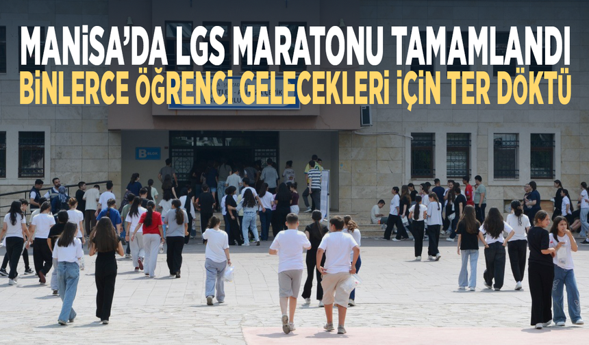 Manisa’da LGS maratonu tamamlandı... Binlerce öğrenci gelecekleri için ter döktü