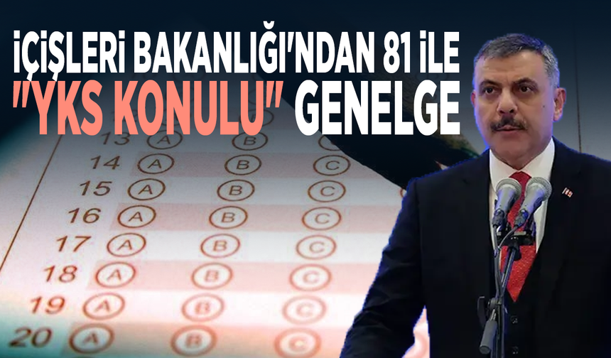 İçişleri Bakanlığı'ndan 81 ile "YKS konulu" genelge