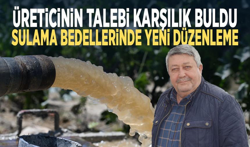 Üreticinin talebi karşılık buldu... Sulama bedellerinde yeni düzenleme
