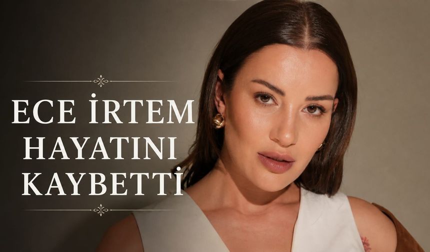 Ece İrtem'in ölümünde kahreden detay! Dün doğum günüydü...