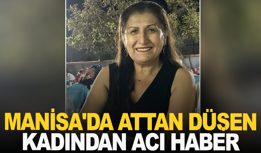 Manisa'da attan düşen kadından acı haber