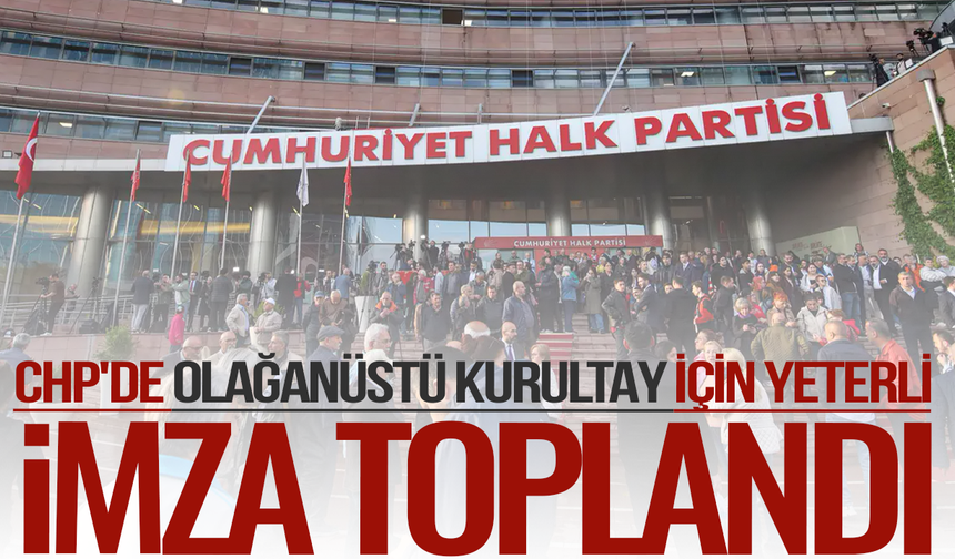 CHP'de 'olağanüstü kurultay' için yeterli imza toplandı
