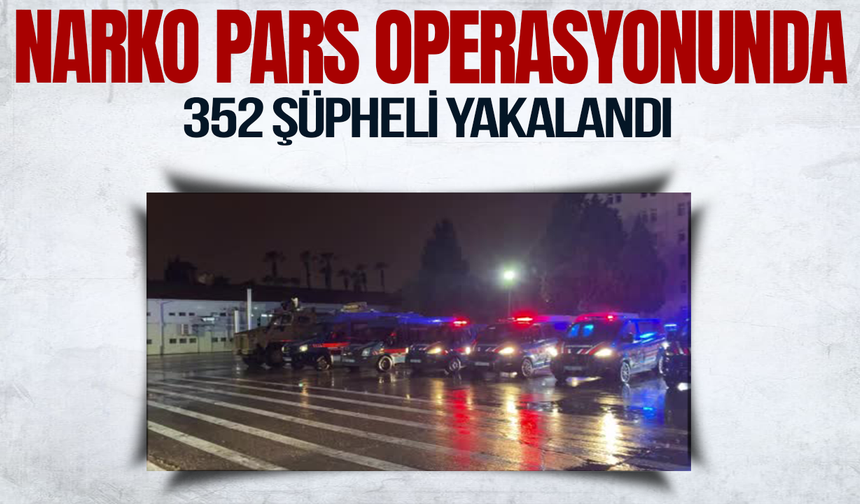 "Narko Pars" operasyonlarında 352 şüpheli yakalandı