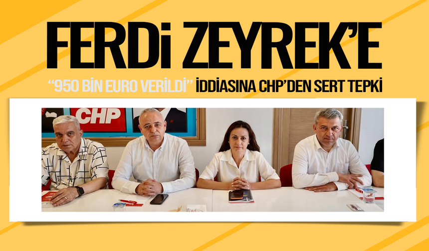 CHP'den "Ferdi Zeyrek'e 950 bin euro verildi" iddiasına sert tepki