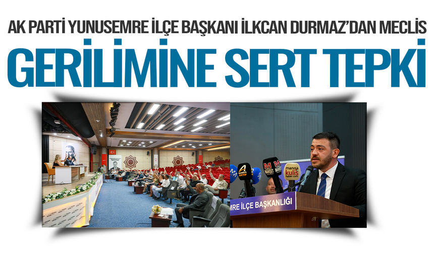 AK Parti Yunusemre İlçe Başkanı İlkcan Durmaz’dan Meclis Gerilimine Sert Tepki