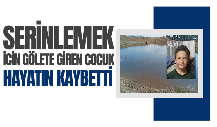 Serinlemek için gölete giren çocuk hayatını kaybetti