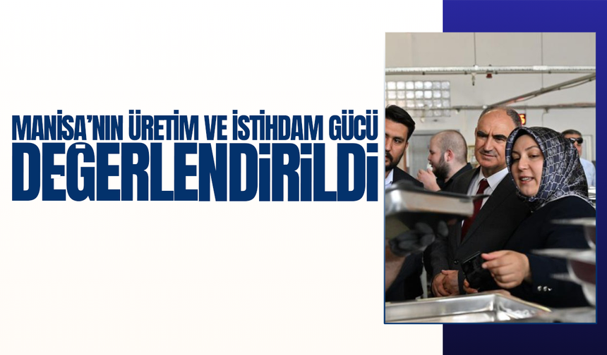 Manisa’nın üretim ve istihdam gücü değerlendirildi