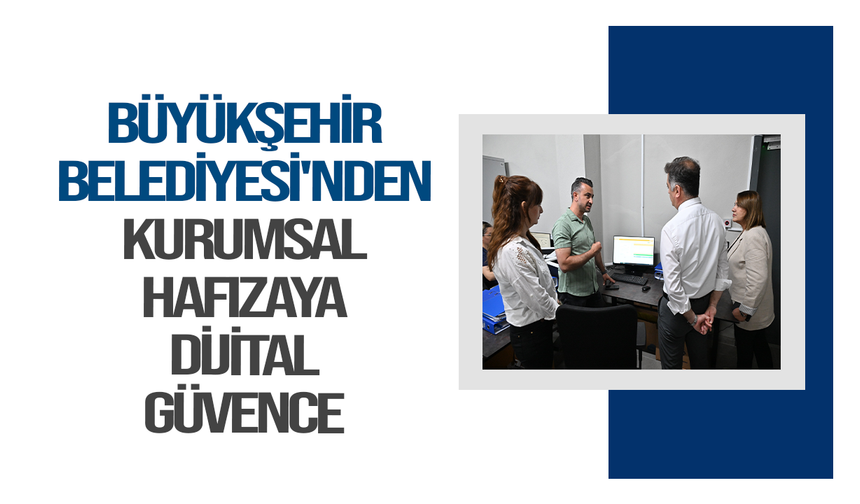 Büyükşehir Belediyesi'nden Kurumsal Hafızaya Dijital Güvence