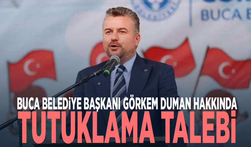 Buca Belediye Başkanı Görkem Duman hakkında tutuklama talebi