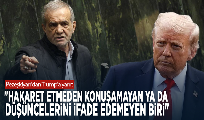 Pezeşkiyan'dan Trump'a yanıt: "Hakaret etmeden konuşamayan ya da düşüncelerini ifade edemeyen biri"