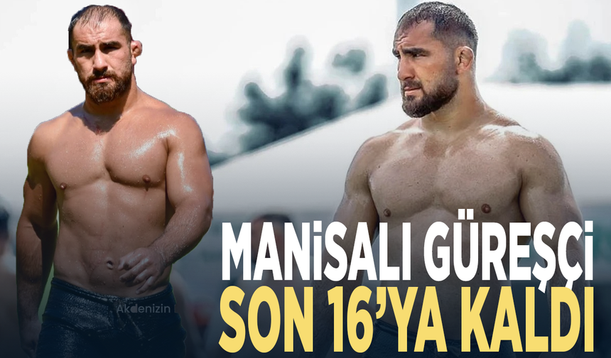 Manisalı güreşçi son 16’ya kaldı