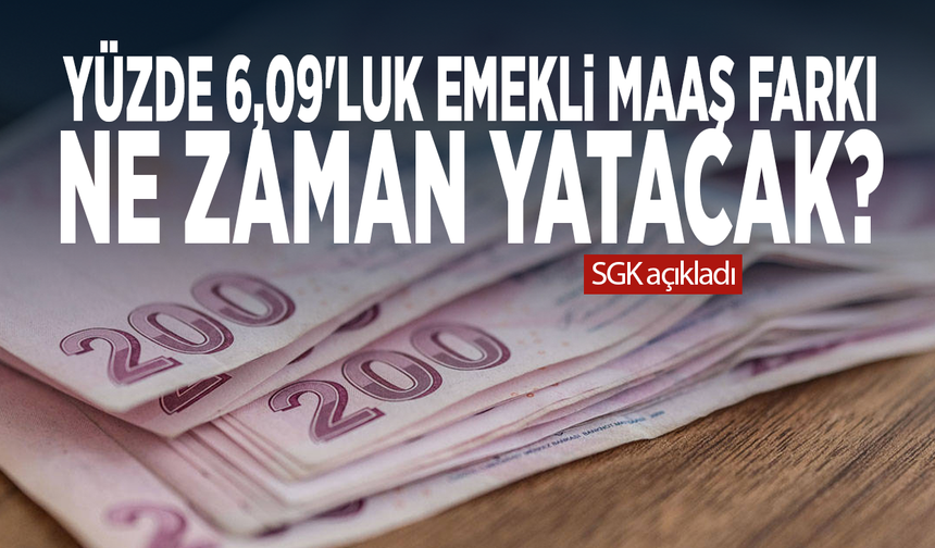 Yüzde 6,09'luk emekli maaş farkı ne zaman yatacak? SGK açıkladı