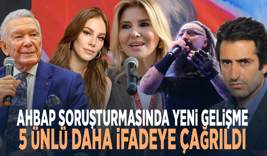 Ahbap soruşturmasında yeni gelişme: 5 ünlü daha ifadeye çağrıldı