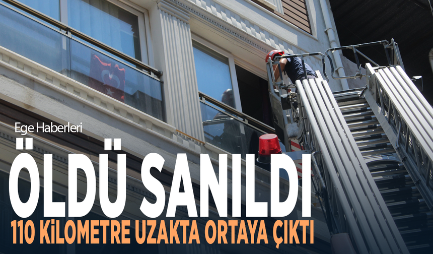 Öldü sanıldı, 110 kilometre uzakta ortaya çıktı