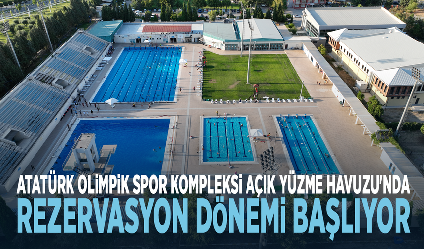 Atatürk Olimpik Spor Kompleksi Açık Yüzme Havuzu'nda Rezervasyon Dönemi Başlıyor