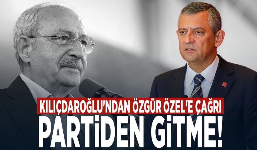 Kılıçdaroğlu'ndan Özgür Özel'e çağrı: Partiden Gitme!